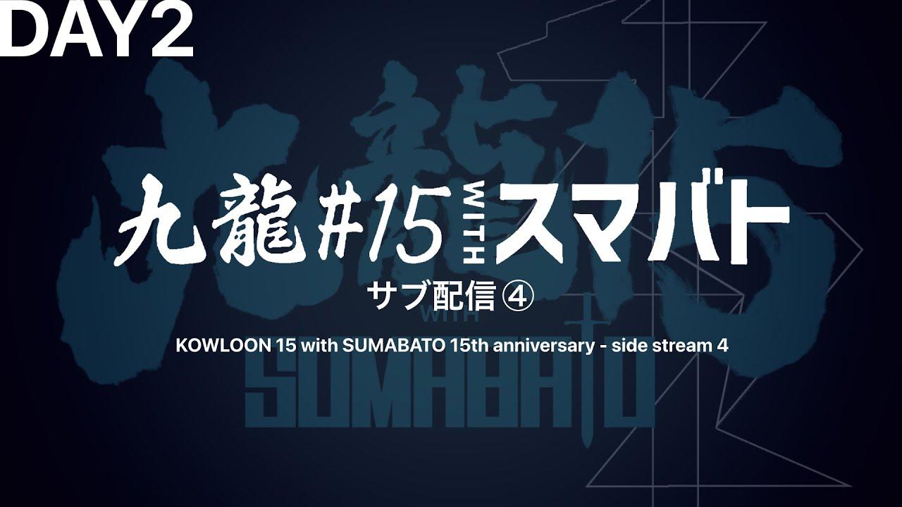 九龍#15 with スマバト 15th anniversary DAY2【Kowloon#15 with SUMABATO 15th anniversary 】 サブ配信④