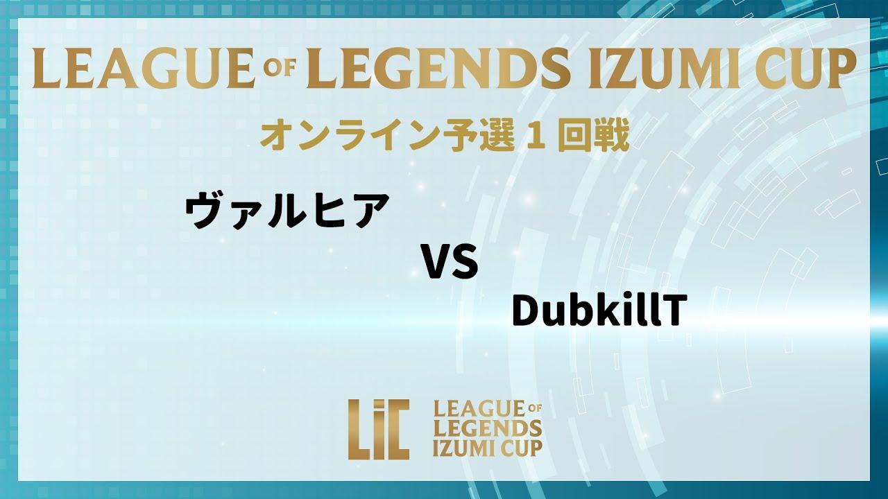 『LEAGUE OF LEGENDS  IZUMI CUP』 予選 1回戦 ヴァルヒアvsDubkillT