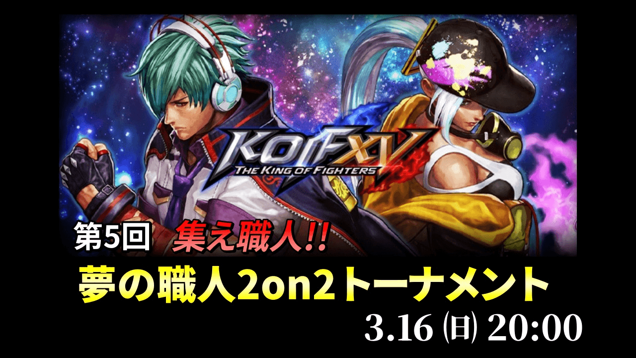第5回 集え職人！夢のKOFXV職人2on2トーナメント！